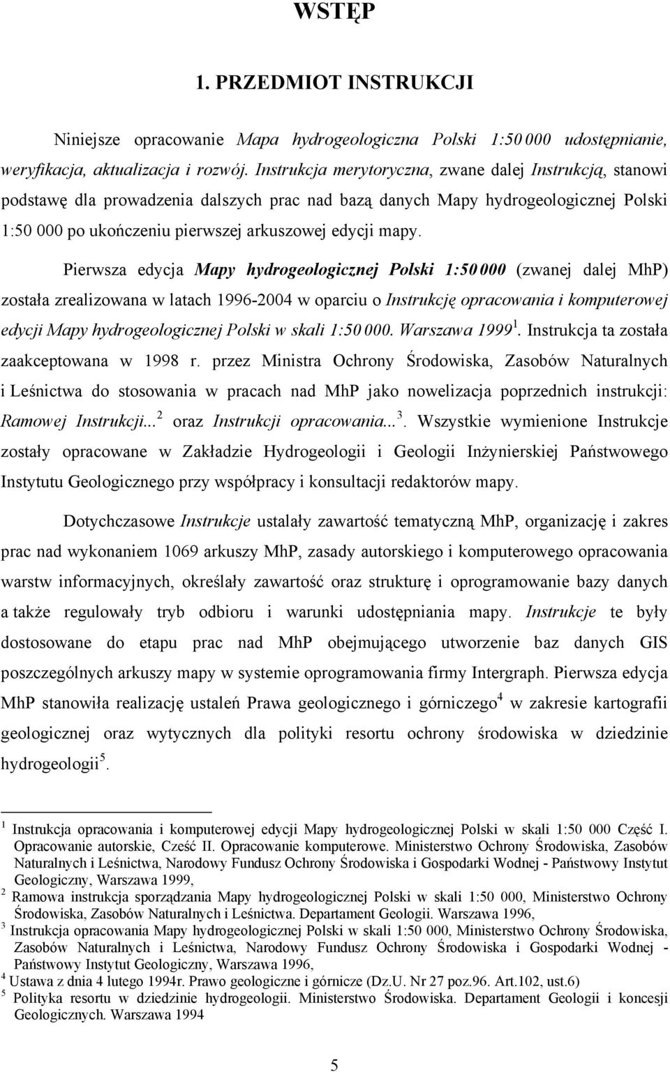 Pierwsza edycja Mapy hydrogeologicznej Polski 1:50 000 (zwanej dalej MhP) została zrealizowana w latach 1996-2004 w oparciu o Instrukcję opracowania i komputerowej edycji Mapy hydrogeologicznej