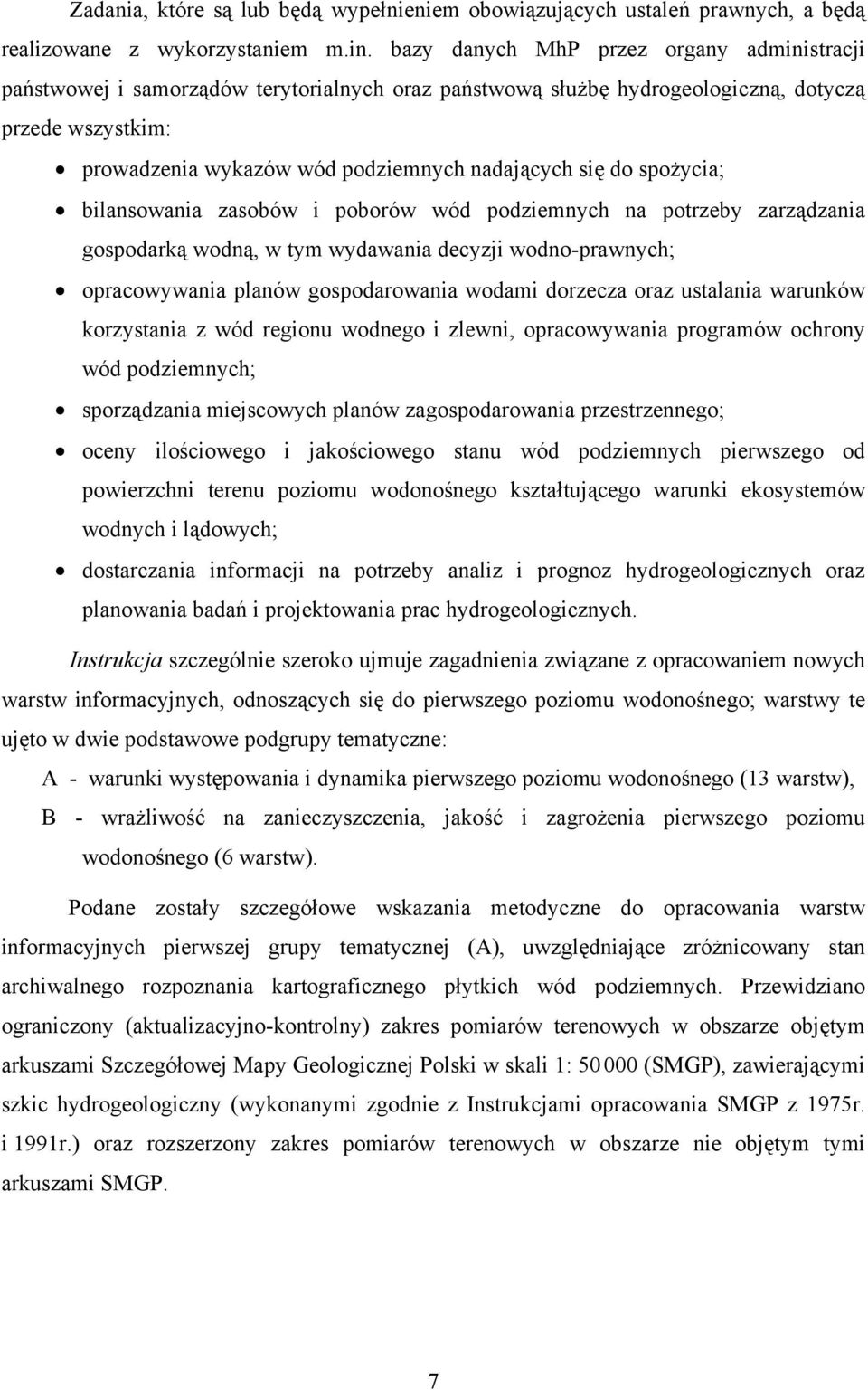 do spożycia; bilansowania zasobów i poborów wód podziemnych na potrzeby zarządzania gospodarką wodną, w tym wydawania decyzji wodno-prawnych; opracowywania planów gospodarowania wodami dorzecza oraz