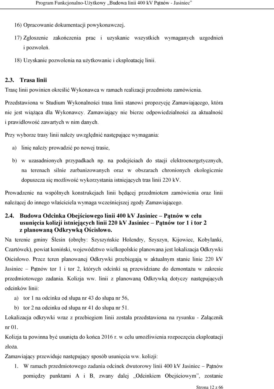 Przedstawiona w Studium Wykonalności trasa linii stanowi propozycję Zamawiającego, która nie jest wiążąca dla Wykonawcy.