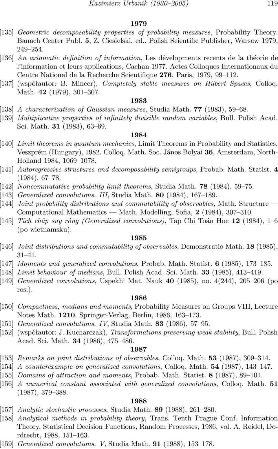 Actes Colloques Internationaux du Centre National de la Recherche Scientifique 276, Paris, 1979, 99 112. [137](współautor: B. Mincer), Completely stable measures on Hilbert Spaces, Colloq. Math.