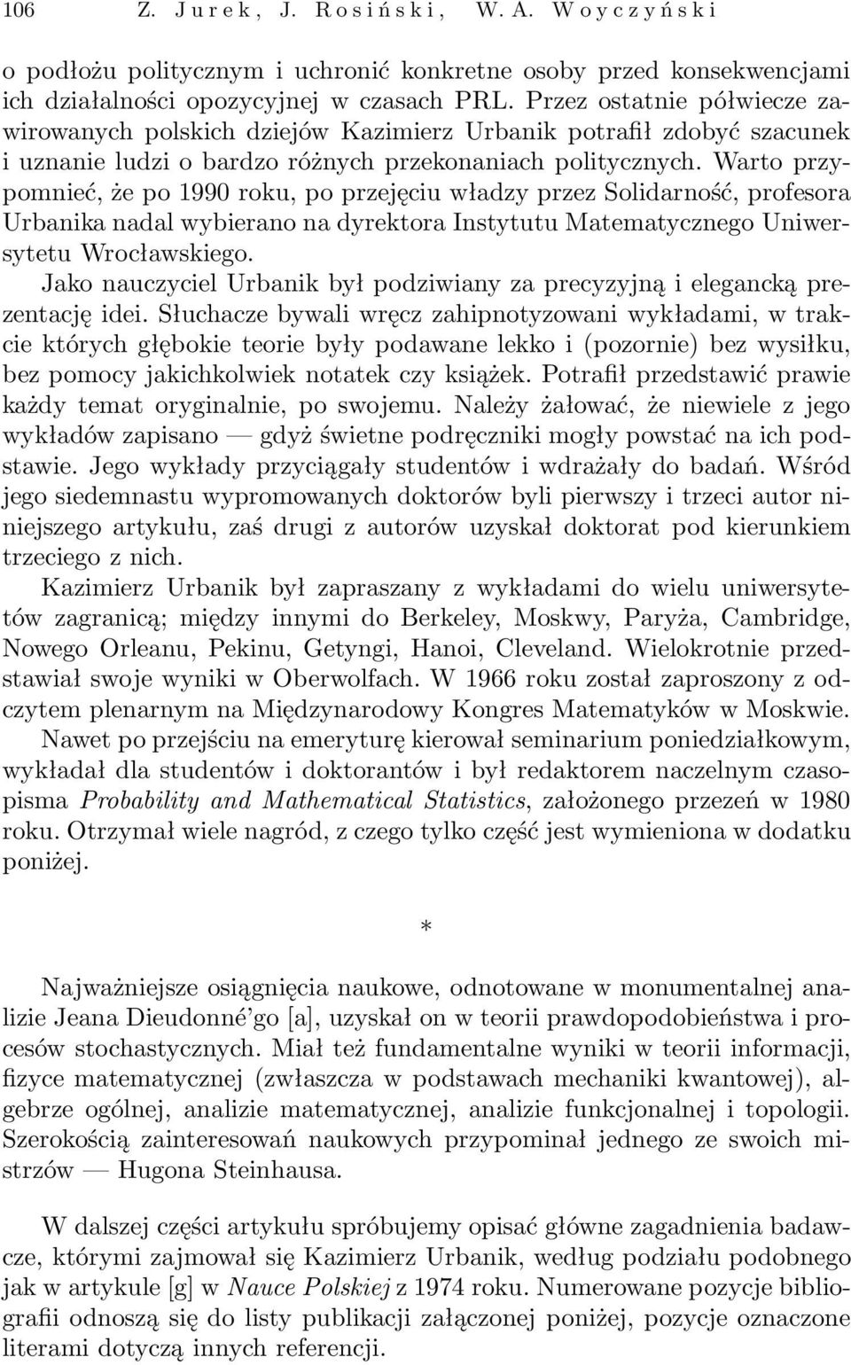 Warto przypomnieć, że po 1990 roku, po przejęciu władzy przez Solidarność, profesora Urbanika nadal wybierano na dyrektora Instytutu Matematycznego Uniwersytetu Wrocławskiego.