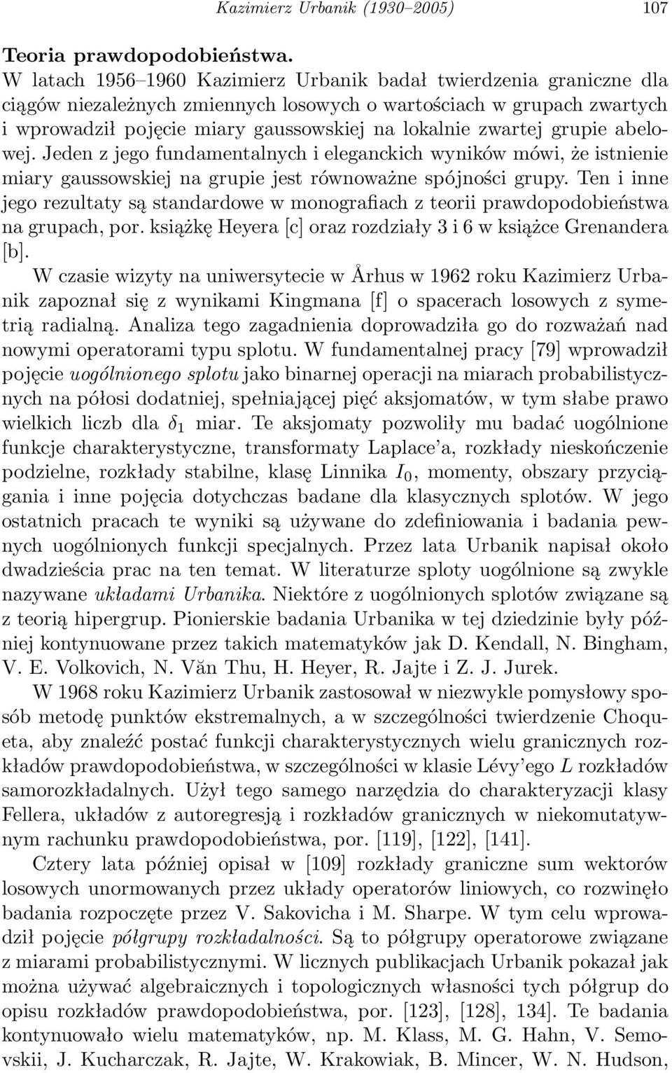 zwartej grupie abelowej. Jeden z jego fundamentalnych i eleganckich wyników mówi, że istnienie miary gaussowskiej na grupie jest równoważne spójności grupy.