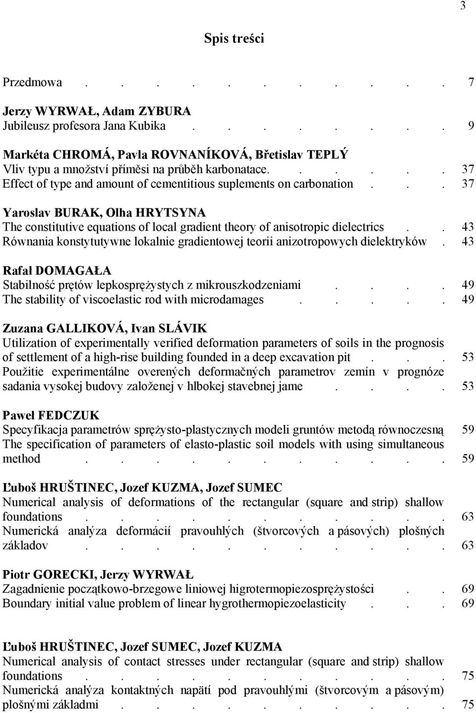 . Równania konstytutywne lokalnie gradientowej teorii anizotropowych dielektryków. Rafał DOMAGAŁA Stabilność prętów lepkosprężystych z mikrouszkodzeniami.