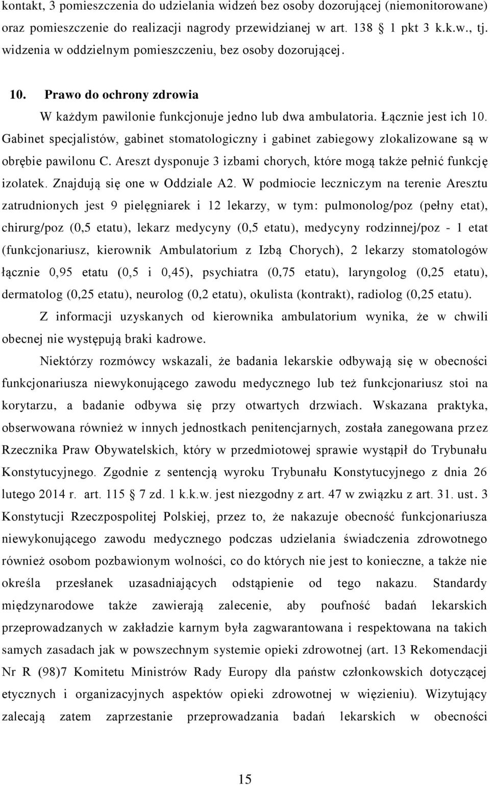 Gabinet specjalistów, gabinet stomatologiczny i gabinet zabiegowy zlokalizowane są w obrębie pawilonu C. Areszt dysponuje 3 izbami chorych, które mogą także pełnić funkcję izolatek.