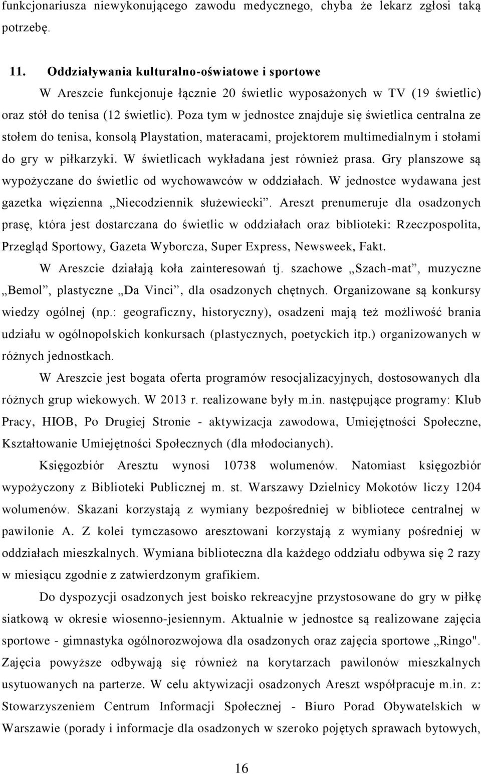 Poza tym w jednostce znajduje się świetlica centralna ze stołem do tenisa, konsolą Playstation, materacami, projektorem multimedialnym i stołami do gry w piłkarzyki.