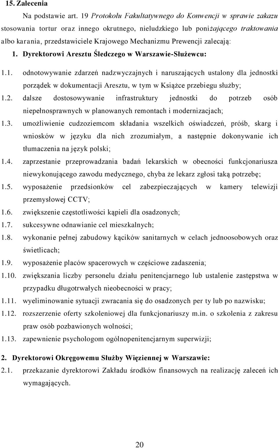 Prewencji zalecają: 1. Dyrektorowi Aresztu Śledczego w Warszawie-Służewcu: 1.1. odnotowywanie zdarzeń nadzwyczajnych i naruszających ustalony dla jednostki porządek w dokumentacji Aresztu, w tym w Książce przebiegu służby; 1.