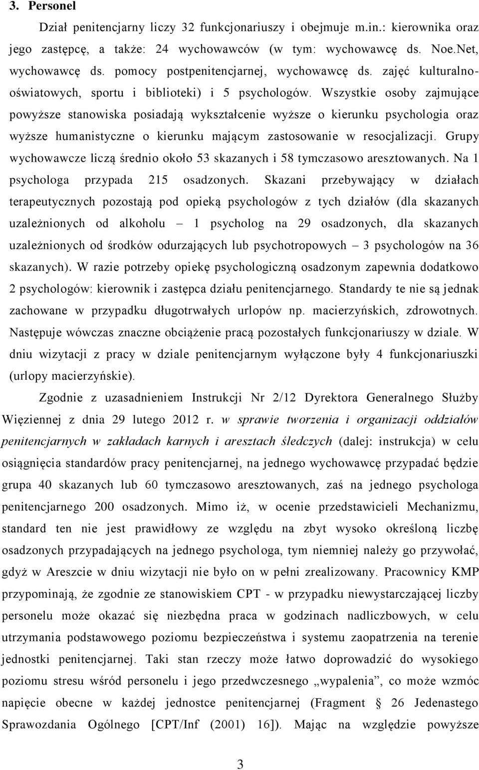 Wszystkie osoby zajmujące powyższe stanowiska posiadają wykształcenie wyższe o kierunku psychologia oraz wyższe humanistyczne o kierunku mającym zastosowanie w resocjalizacji.