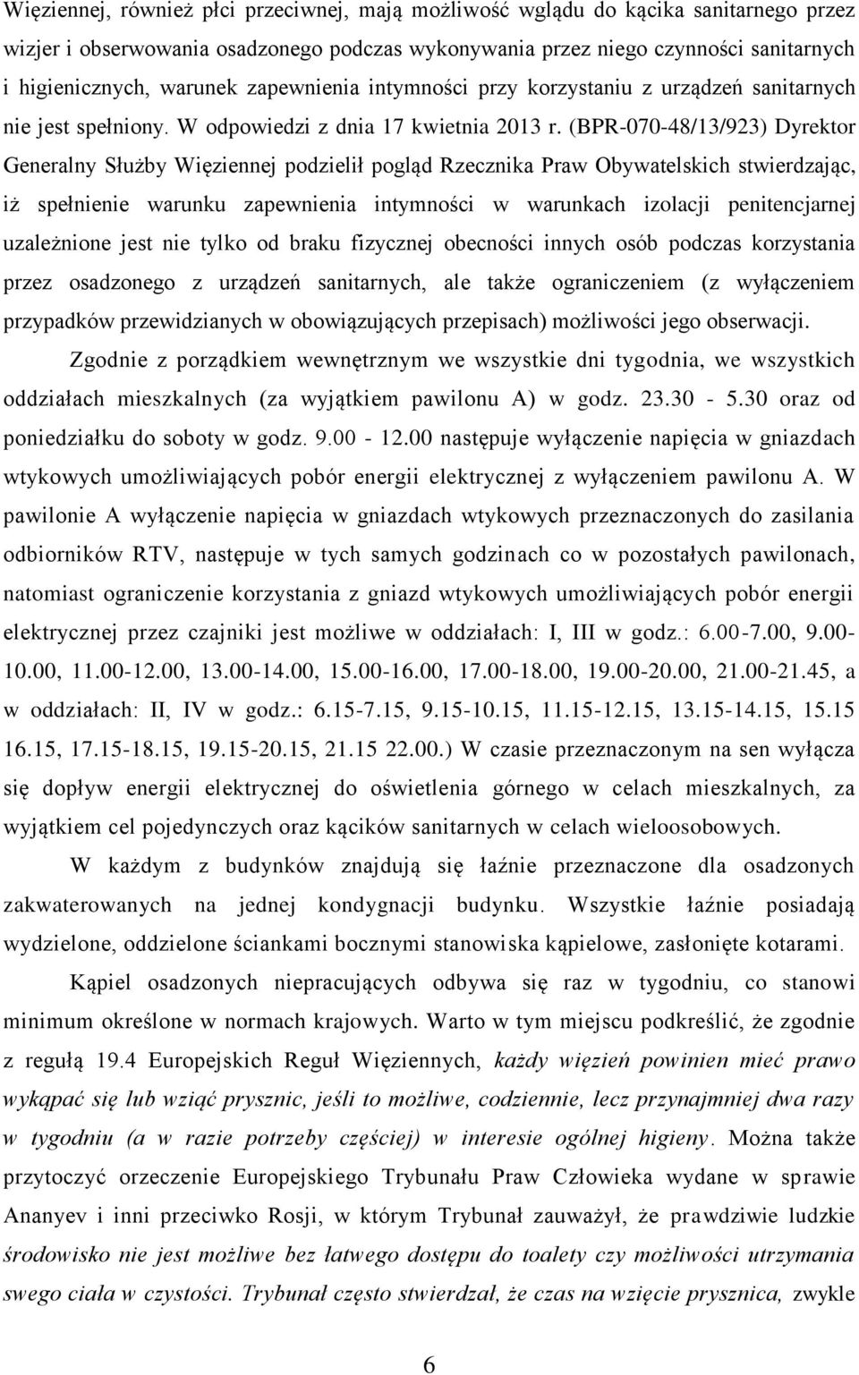 (BPR-070-48/13/923) Dyrektor Generalny Służby Więziennej podzielił pogląd Rzecznika Praw Obywatelskich stwierdzając, iż spełnienie warunku zapewnienia intymności w warunkach izolacji penitencjarnej