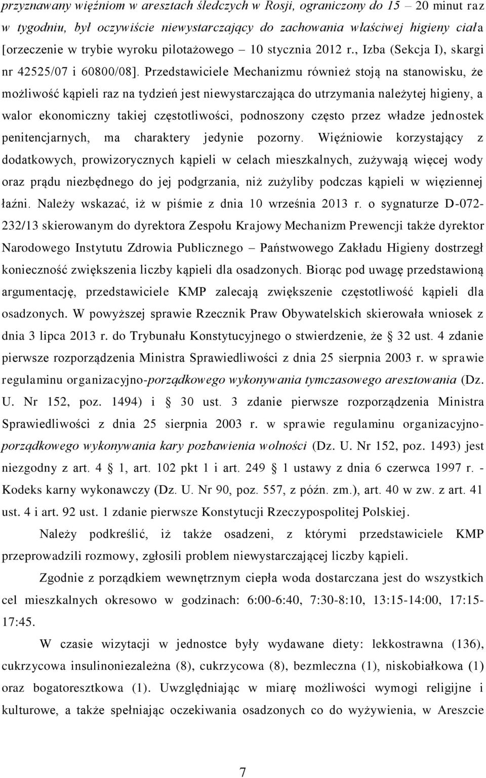 Przedstawiciele Mechanizmu również stoją na stanowisku, że możliwość kąpieli raz na tydzień jest niewystarczająca do utrzymania należytej higieny, a walor ekonomiczny takiej częstotliwości,