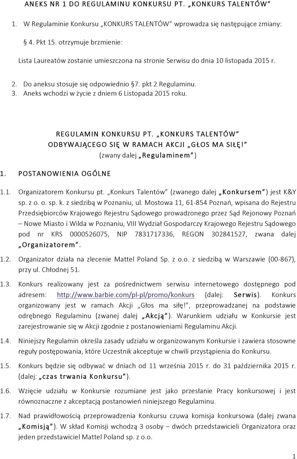 Aneks wchodzi w życie z dniem 6 Listopada 2015 roku. REGULAMIN KONKURSU PT. KONKURS TALENTÓW ODBYWAJĄCEGO SIĘ W RAMACH AKCJI GŁOS MA SIŁĘ! 1. POSTANOWIENIA OGÓLNE (zwany dalej Regulaminem ) 1.1. Organizatorem Konkursu pt.