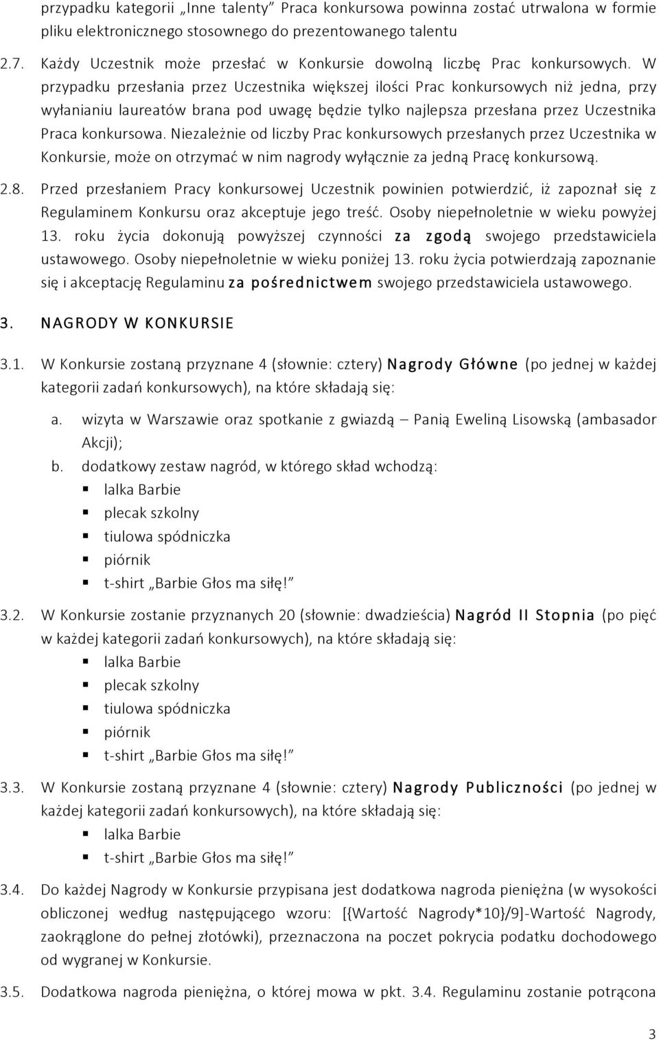 W przypadku przesłania przez Uczestnika większej ilości Prac konkursowych niż jedna, przy wyłanianiu laureatów brana pod uwagę będzie tylko najlepsza przesłana przez Uczestnika Praca konkursowa.