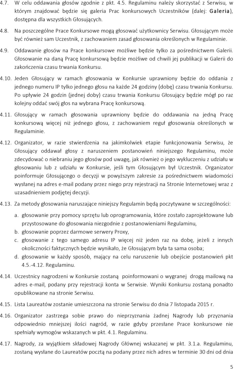 Na poszczególne Prace Konkursowe mogą głosować użytkownicy Serwisu. Głosującym może być również sam Uczestnik, z zachowaniem zasad głosowania określonych w Regulaminie. 4.9.