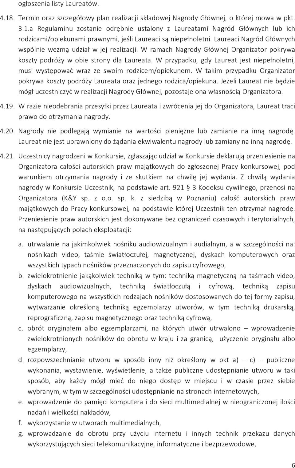 W przypadku, gdy Laureat jest niepełnoletni, musi występować wraz ze swoim rodzicem/opiekunem. W takim przypadku Organizator pokrywa koszty podróży Laureata oraz jednego rodzica/opiekuna.