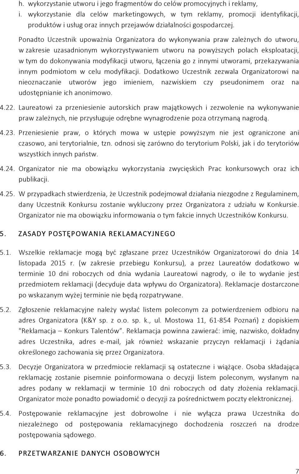 Ponadto Uczestnik upoważnia Organizatora do wykonywania praw zależnych do utworu, w zakresie uzasadnionym wykorzystywaniem utworu na powyższych polach eksploatacji, w tym do dokonywania modyfikacji