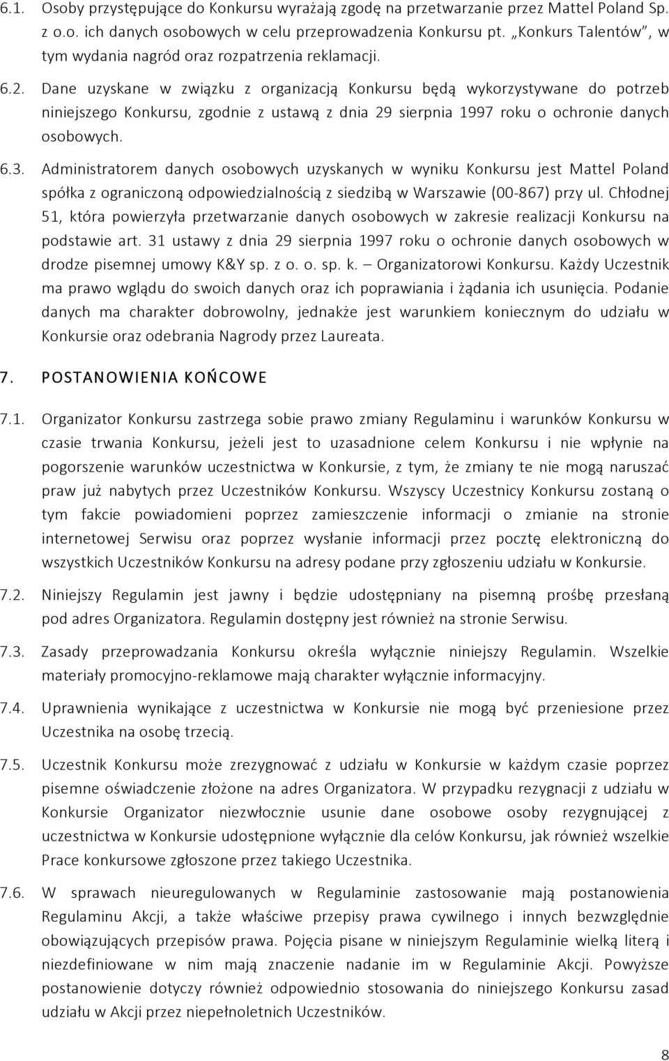 Dane uzyskane w związku z organizacją Konkursu będą wykorzystywane do potrzeb niniejszego Konkursu, zgodnie z ustawą z dnia 29 sierpnia 1997 roku o ochronie danych osobowych. 6.3.