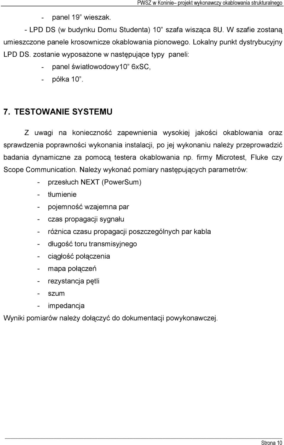 TESTOWANIE SYSTEMU Z uwagi na konieczność zapewnienia wysokiej jakości okablowania oraz sprawdzenia poprawności wykonania instalacji, po jej wykonaniu naleŝy przeprowadzić badania dynamiczne za