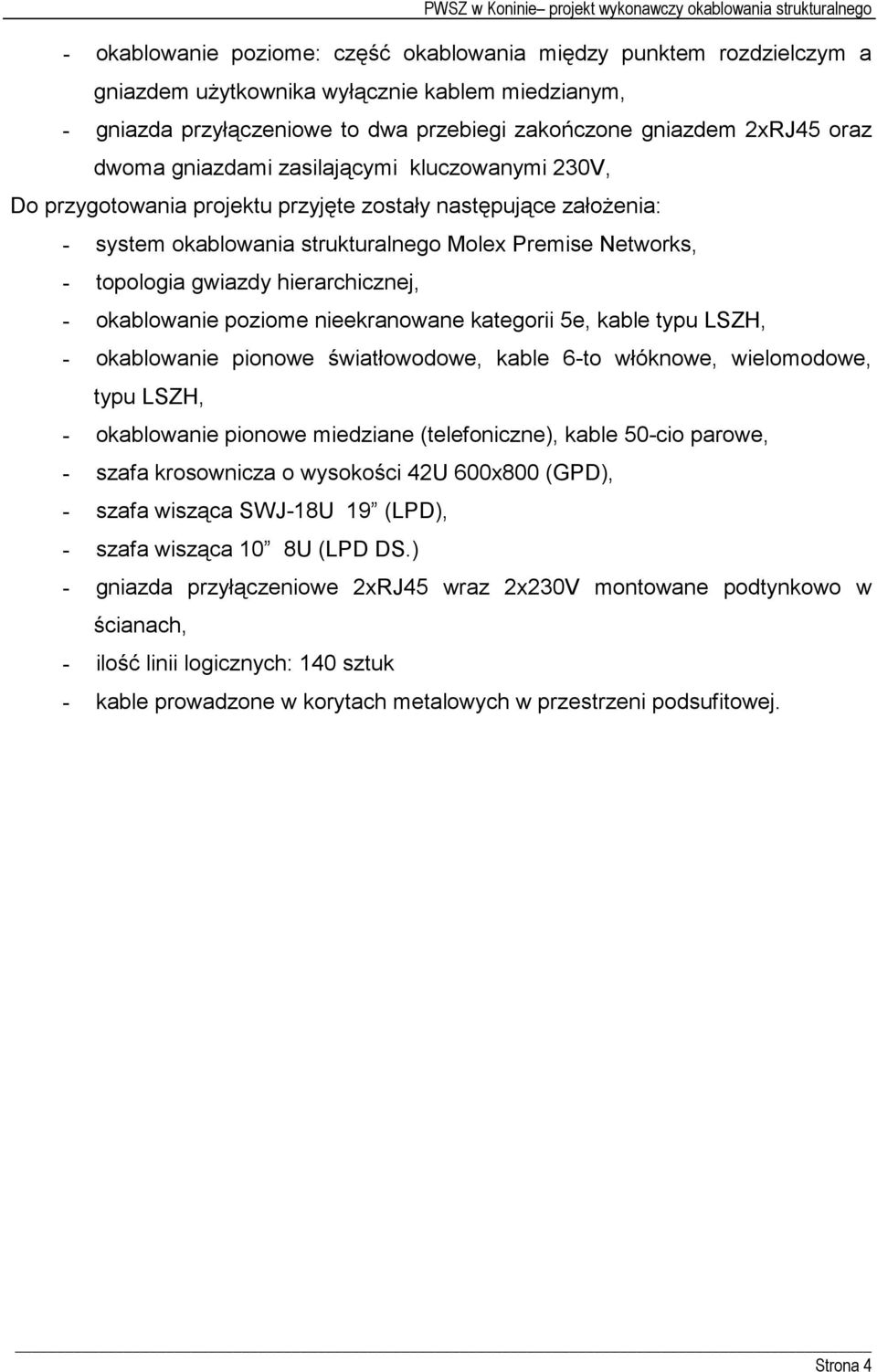 hierarchicznej, - okablowanie poziome nieekranowane kategorii 5e, kable typu LSZH, - okablowanie pionowe światłowodowe, kable 6-to włóknowe, wielomodowe, typu LSZH, - okablowanie pionowe miedziane