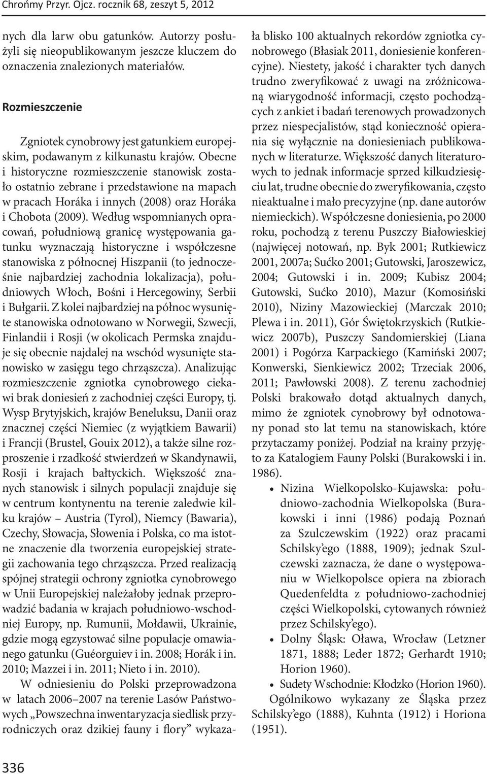 Obecne i historyczne rozmieszczenie stanowisk zostało ostatnio zebrane i przedstawione na mapach w pracach Horáka i innych (2008) oraz Horáka i Chobota (2009).