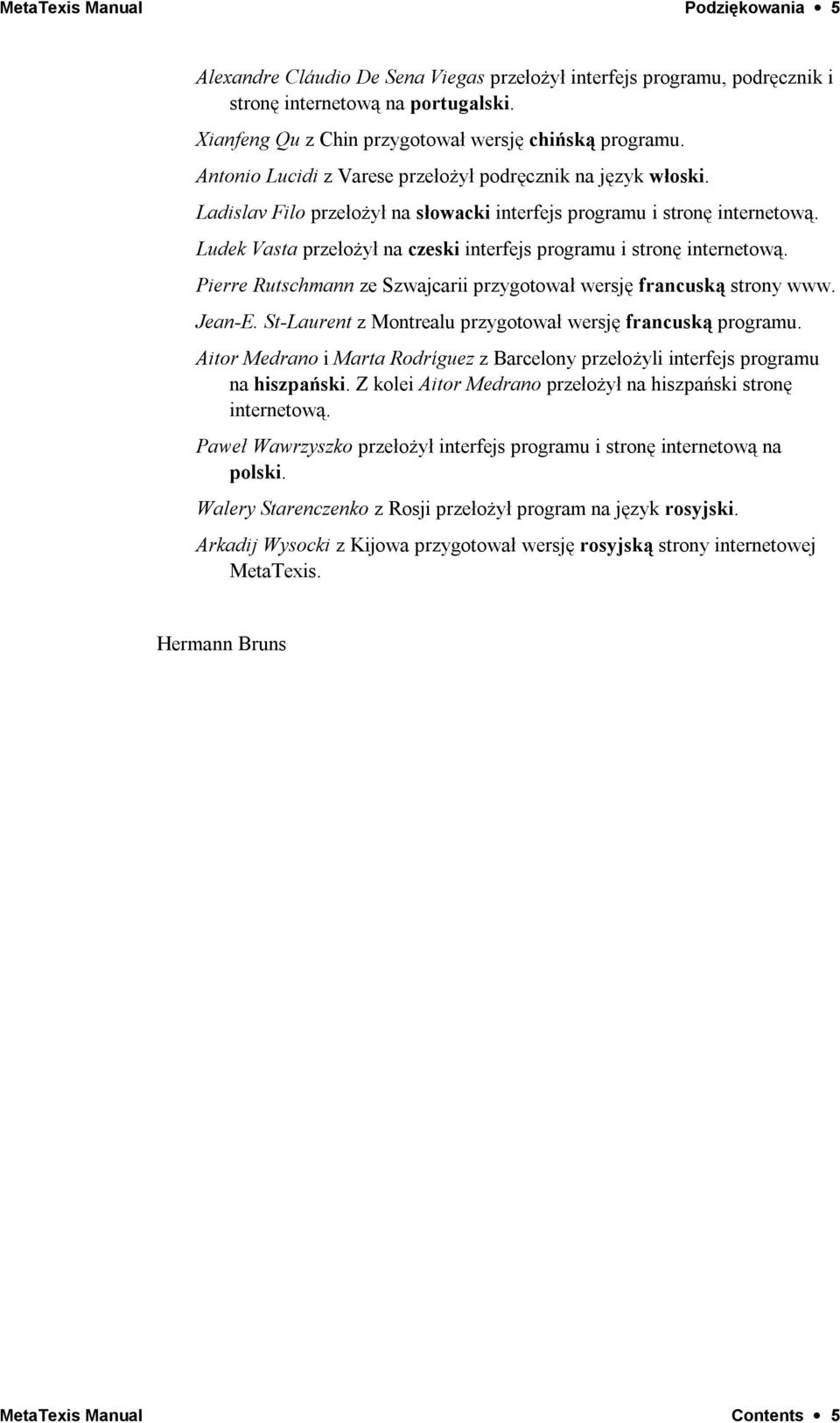 Ludek Vasta przełożył na czeski interfejs programu i stronę internetową. Pierre Rutschmann ze Szwajcarii przygotował wersję francuską strony www. Jean-E.