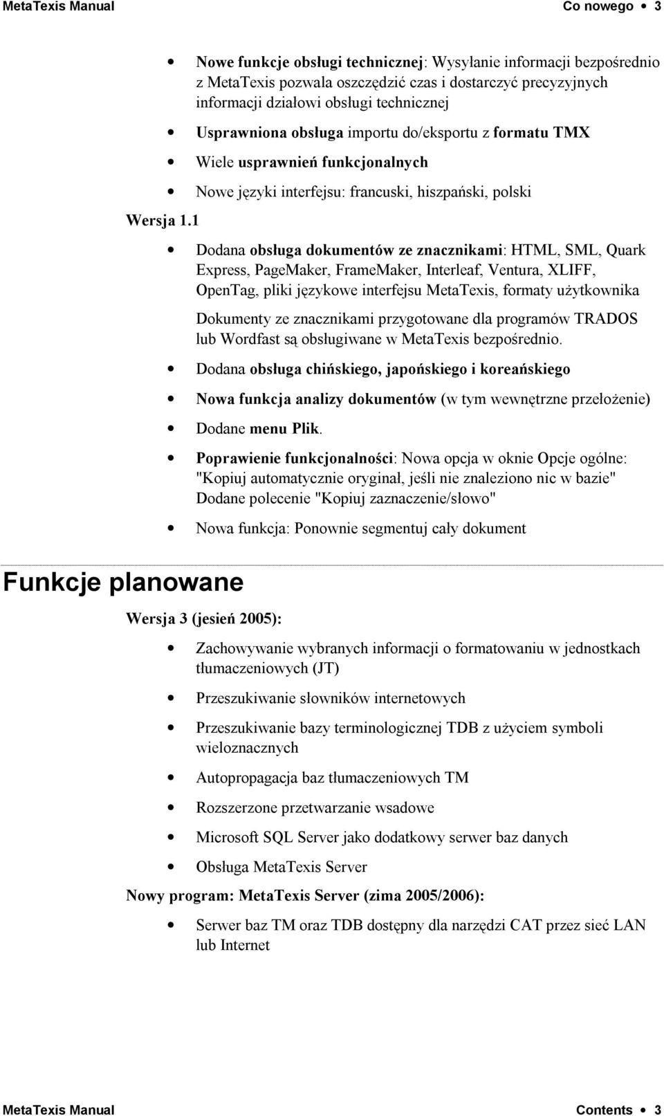 Usprawniona obsługa importu do/eksportu z formatu TMX Wiele usprawnień funkcjonalnych Nowe języki interfejsu: francuski, hiszpański, polski Dodana obsługa dokumentów ze znacznikami: HTML, SML, Quark