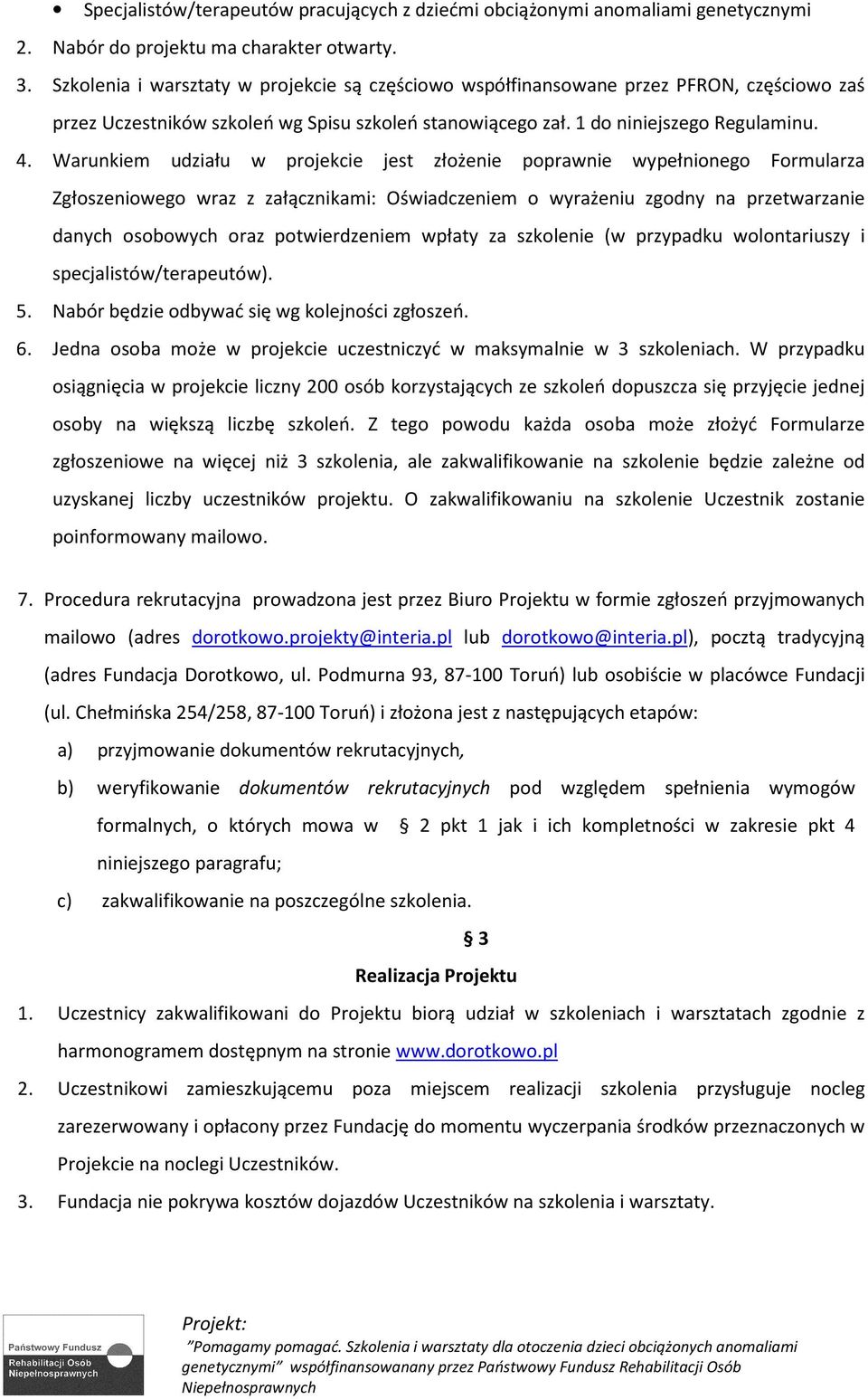 Warunkiem udziału w projekcie jest złożenie poprawnie wypełnionego Formularza Zgłoszeniowego wraz z załącznikami: Oświadczeniem o wyrażeniu zgodny na przetwarzanie danych osobowych oraz