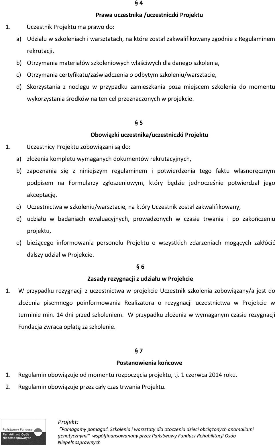 szkolenia, c) Otrzymania certyfikatu/zaświadczenia o odbytym szkoleniu/warsztacie, d) Skorzystania z noclegu w przypadku zamieszkania poza miejscem szkolenia do momentu wykorzystania środków na ten