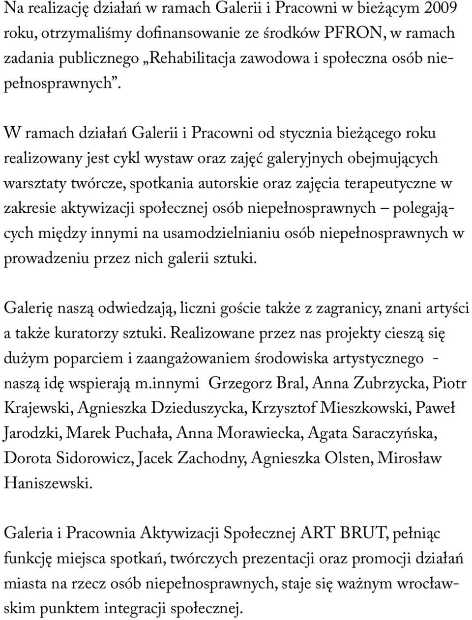 W ramach działań Galerii i Pracowni od stycznia bieżącego roku realizowany jest cykl wystaw oraz zajęć galeryjnych obejmujących warsztaty twórcze, spotkania autorskie oraz zajęcia terapeutyczne w