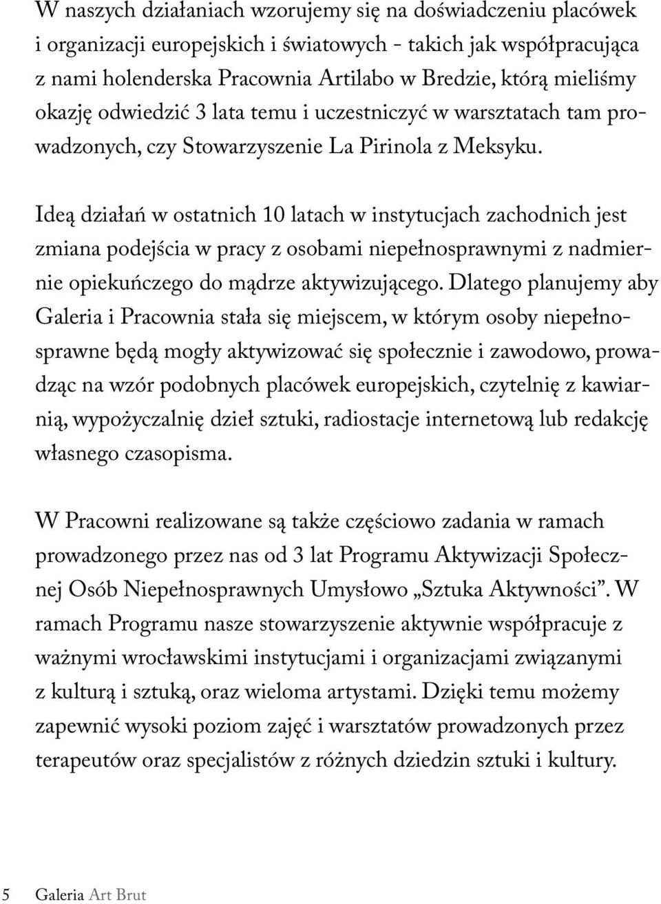 Ideą działań w ostatnich 10 latach w instytucjach zachodnich jest zmiana podejścia w pracy z osobami niepełnosprawnymi z nadmiernie opiekuńczego do mądrze aktywizującego.