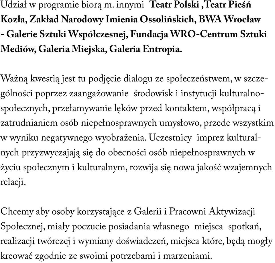 Ważną kwestią jest tu podjęcie dialogu ze społeczeństwem, w szczególności poprzez zaangażowanie środowisk i instytucji kulturalnospołecznych, przełamywanie lęków przed kontaktem, współpracą i