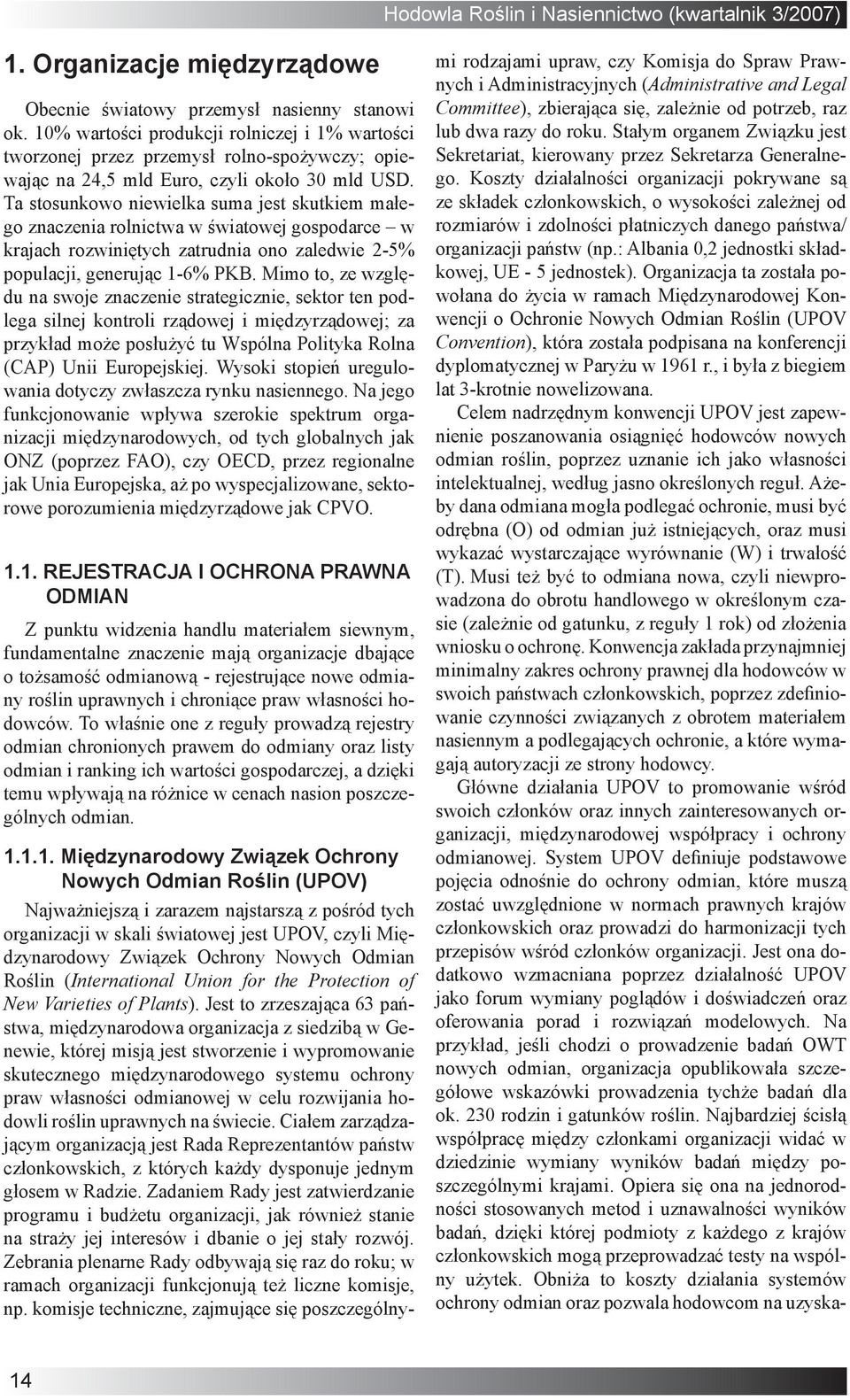 Ta stosunkowo niewielka suma jest skutkiem małego znaczenia rolnictwa w światowej gospodarce w krajach rozwiniętych zatrudnia ono zaledwie 2-5% populacji, generując 1-6% PKB.