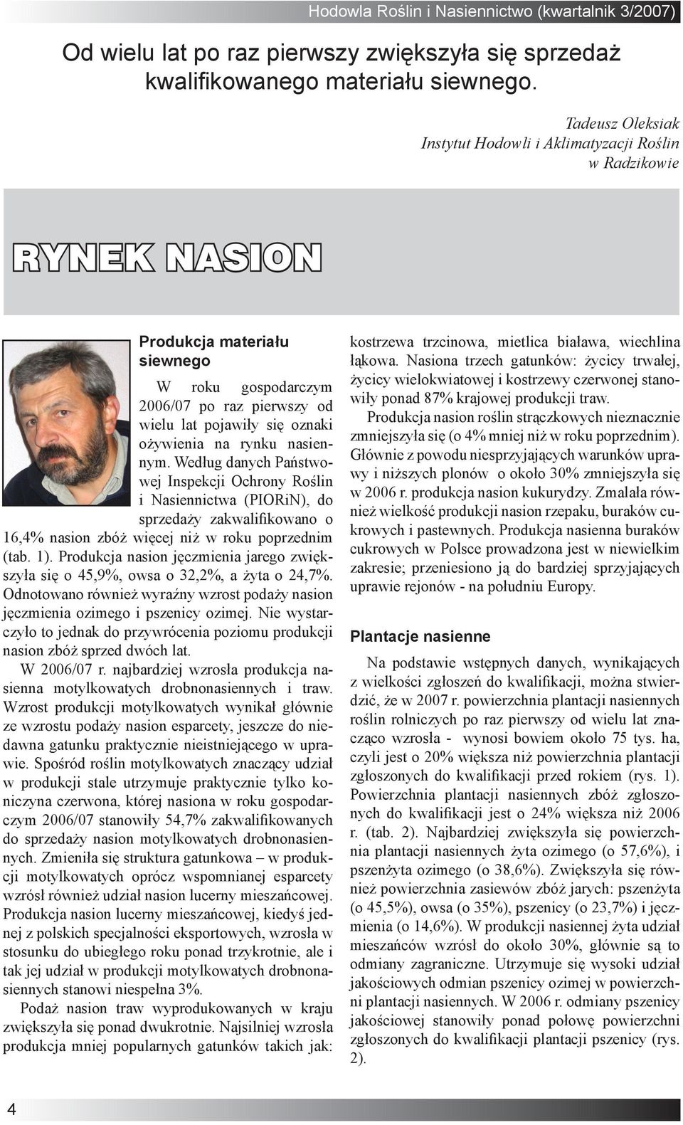 na rynku nasiennym. Według danych Państwowej Inspekcji Ochrony Roślin i Nasiennictwa (PIORiN), do sprzedaży zakwalifikowano o 16,4% nasion zbóż więcej niż w roku poprzednim (tab. 1).