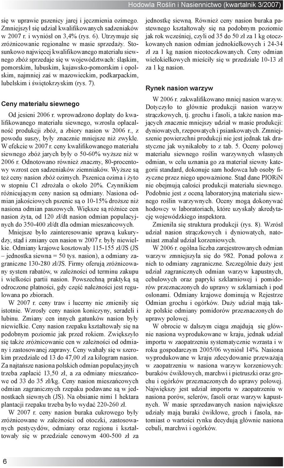 lubelskim i świętokrzyskim (rys. 7). Ceny materiału siewnego Od jesieni 2006 r. wprowadzono dopłaty do kwalifikowanego materiału siewnego, wzrosła opłacalność produkcji zbóż, a zbiory nasion w 2006 r.