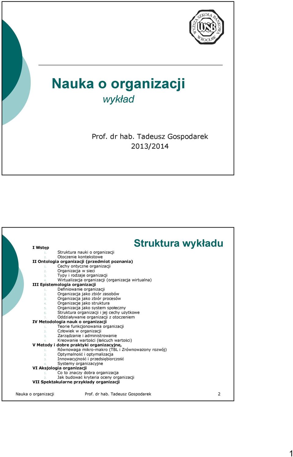 Organizacja jako zbiór zasobów 3. Organizacja jako zbiór procesów 4. Organizacje jako struktura 5. Organizacja jako system społeczny 6. Struktura organizacji i jej cechy użytkowe 7.