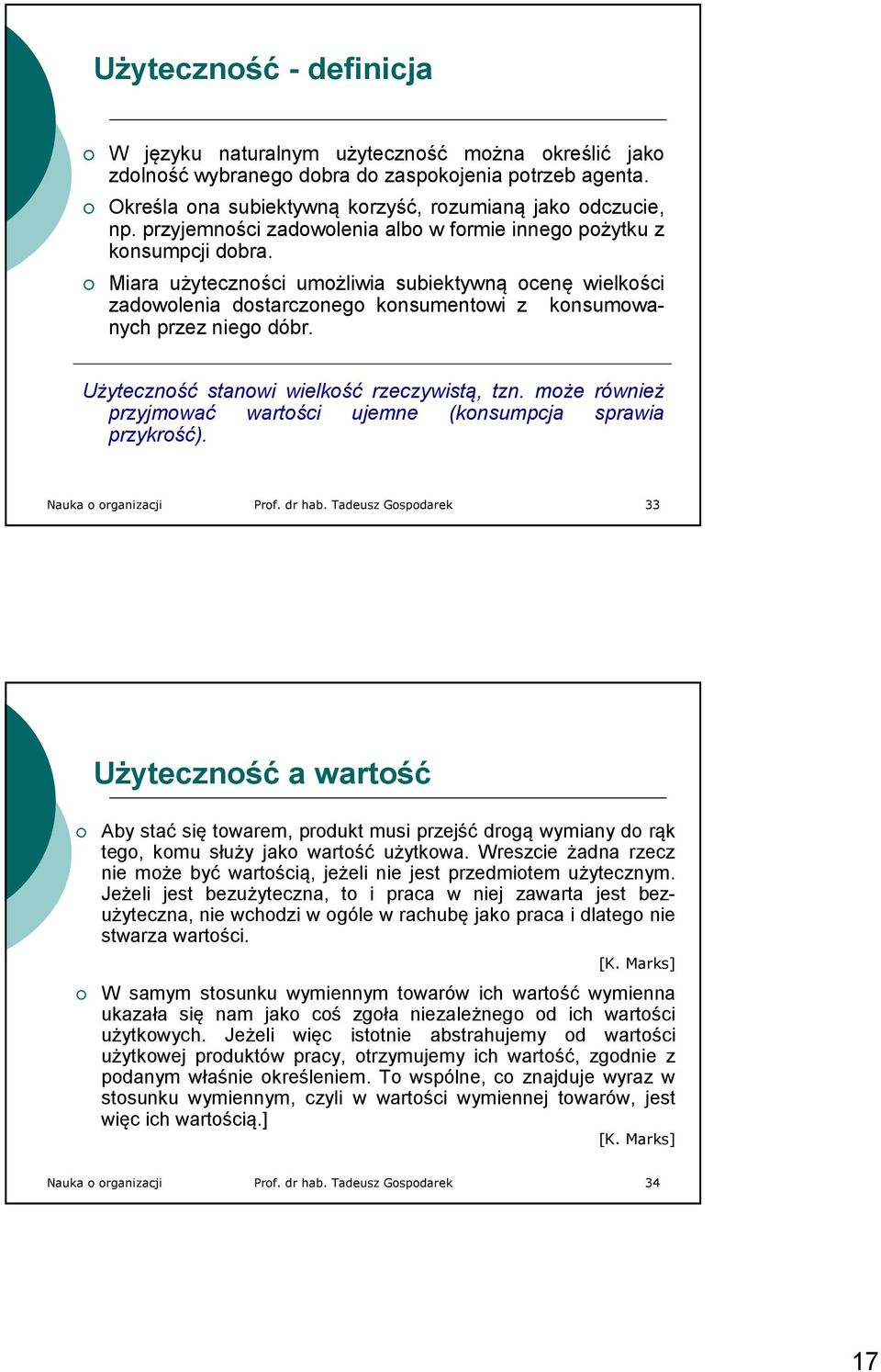 Miara użyteczności umożliwia subiektywną ocenę wielkości zadowolenia dostarczonego konsumentowi z konsumowanych przez niego dóbr. Użyteczność stanowi wielkość rzeczywistą, tzn.