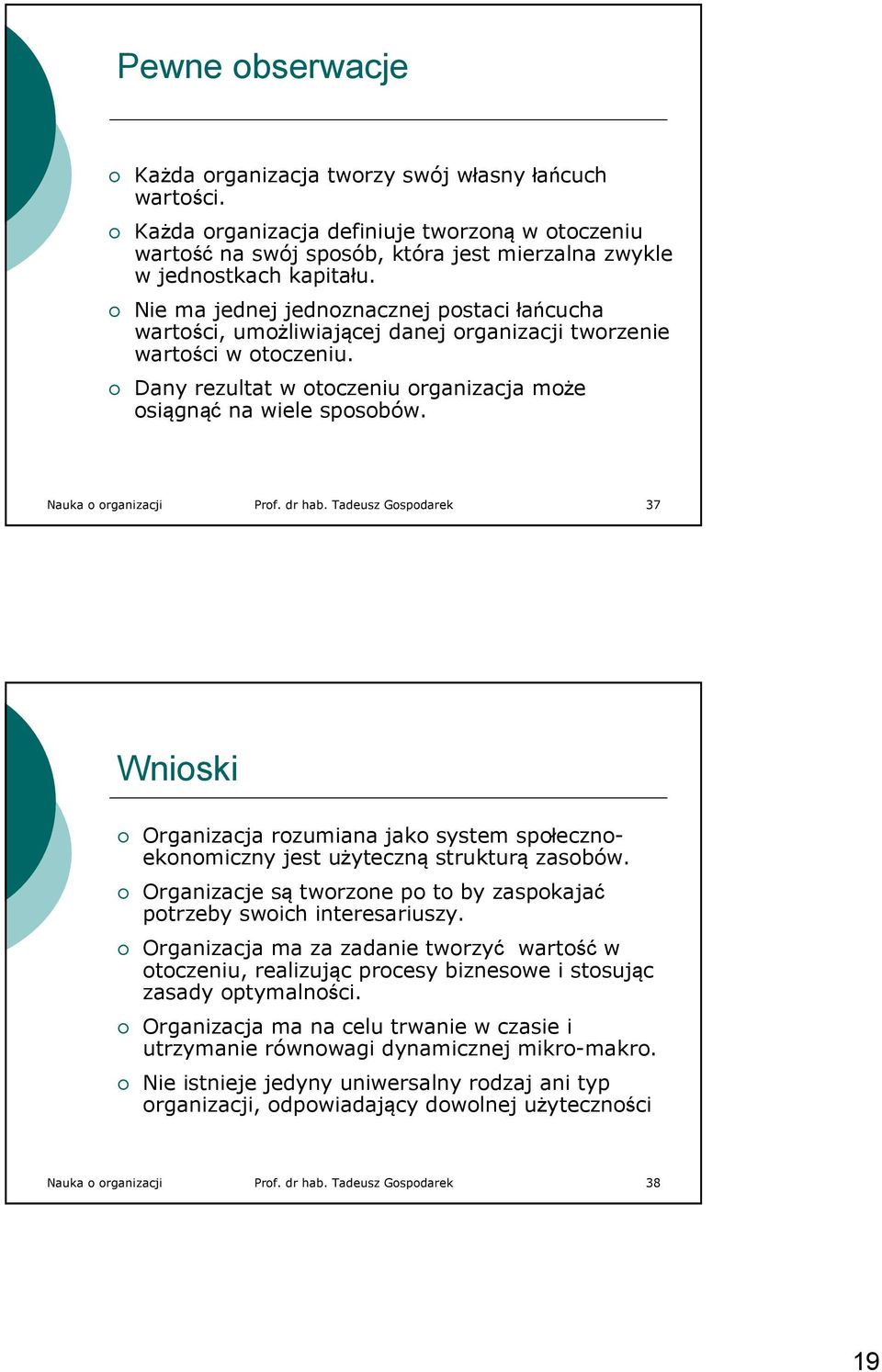 Nauka o organizacji Prof. dr hab. Tadeusz Gospodarek 37 Wnioski Organizacja rozumiana jako system społecznoekonomiczny jest użyteczną strukturą zasobów.