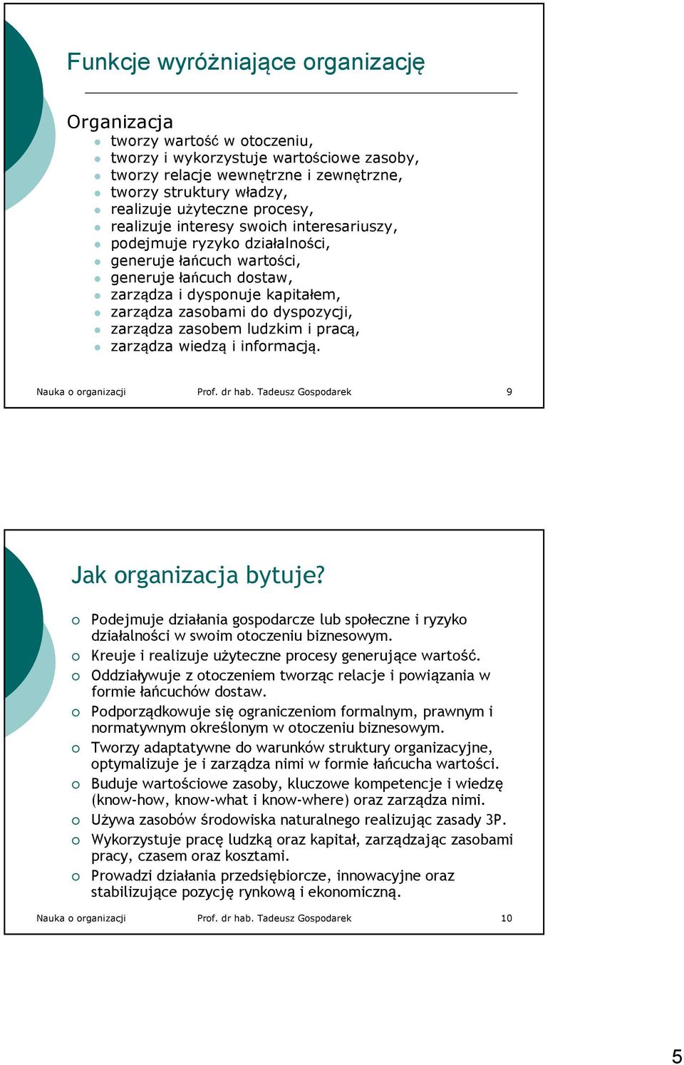 zarządza zasobem ludzkim i pracą, zarządza wiedzą i informacją. Nauka o organizacji Prof. dr hab. Tadeusz Gospodarek 9 Jak organizacja bytuje?