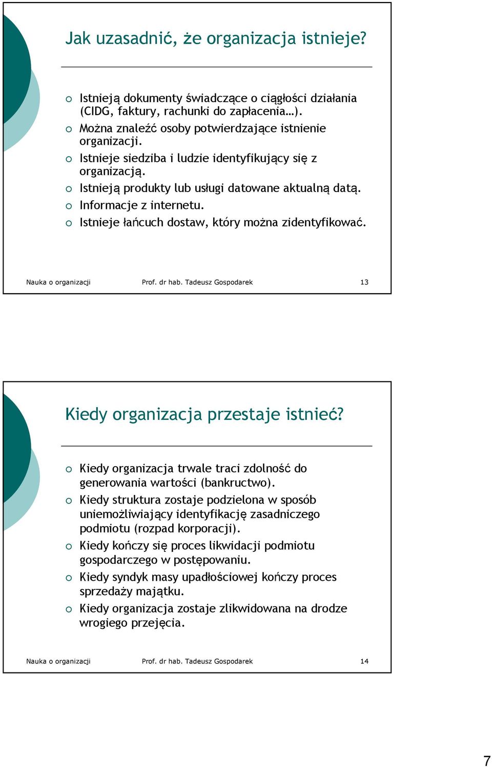 Nauka o organizacji Prof. dr hab. Tadeusz Gospodarek 13 Kiedy organizacja przestaje istnieć? Kiedy organizacja trwale traci zdolność do generowania wartości (bankructwo).