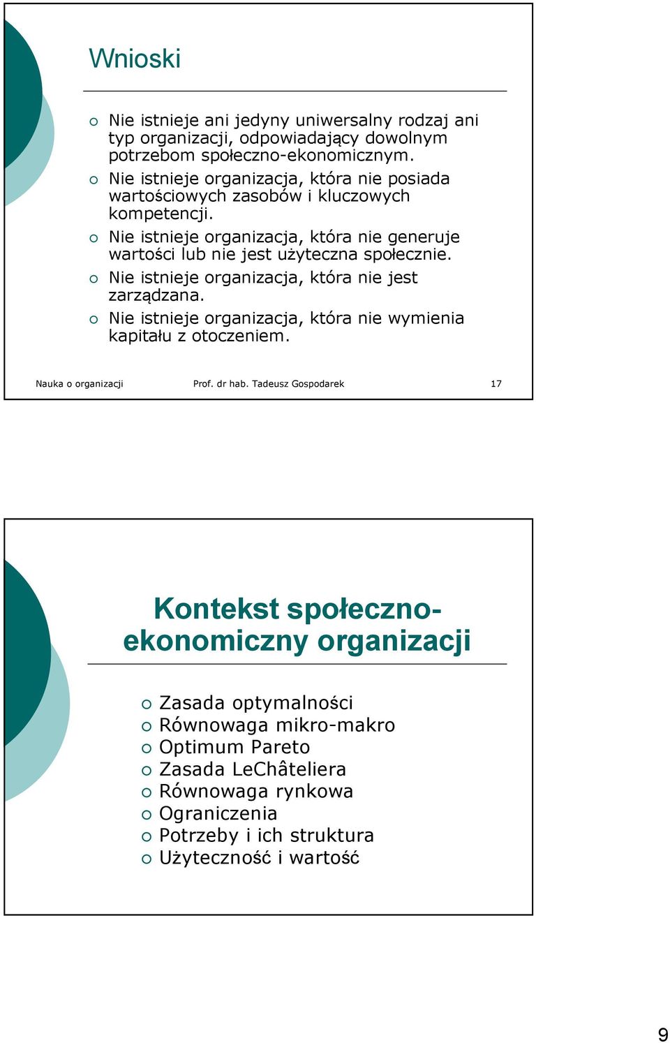 Nie istnieje organizacja, która nie generuje wartości lub nie jest użyteczna społecznie. Nie istnieje organizacja, która nie jest zarządzana.