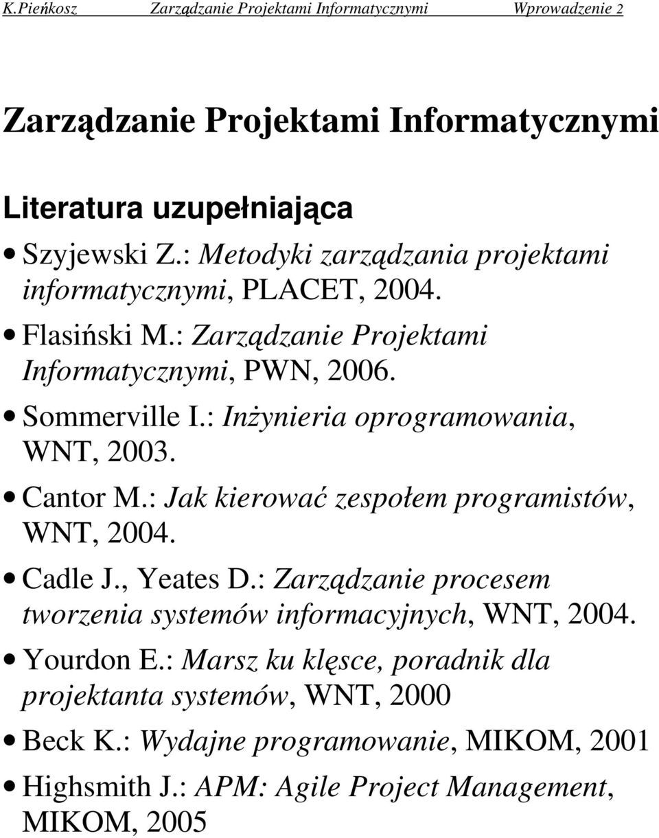 : In ynieria oprogramowania, WNT, 2003. Cantor M.: Jak kierowa zespołem programistów, WNT, 2004. Cadle J., Yeates D.