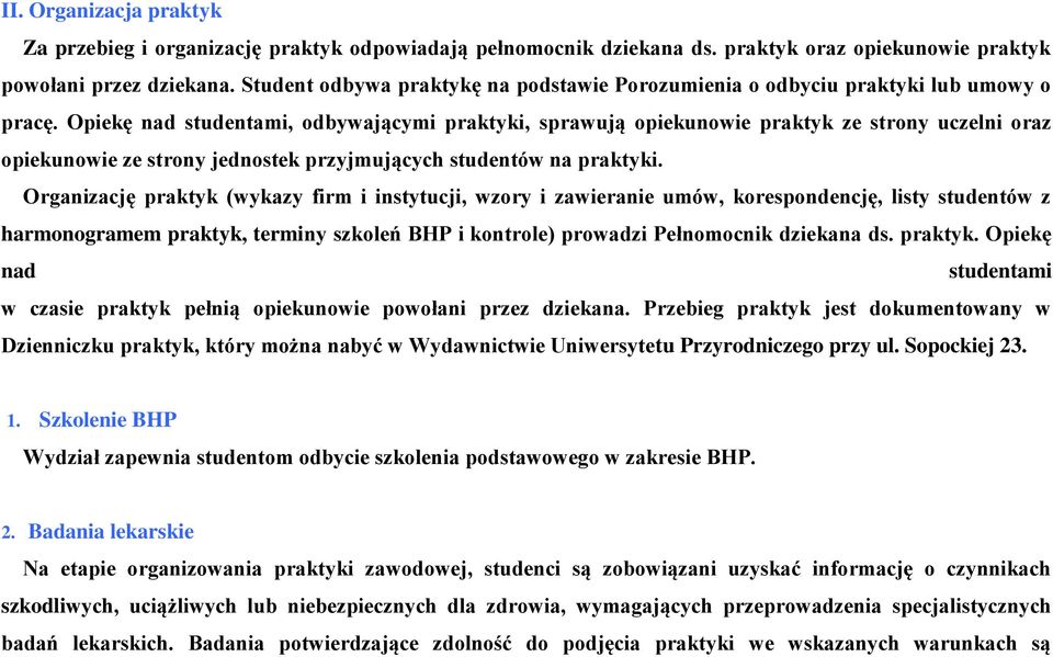 Opiekę nad studentami, odbywającymi praktyki, sprawują opiekunowie praktyk ze strony uczelni oraz opiekunowie ze strony jednostek przyjmujących studentów na praktyki.