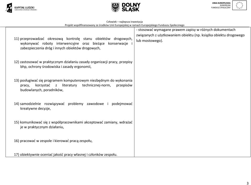 12) zastosować w praktycznym działaniu zasady organizacji pracy, przepisy bhp, ochrony środowiska i zasady ergonomii, 13) posługiwać się programem komputerowym niezbędnym do wykonania pracy,