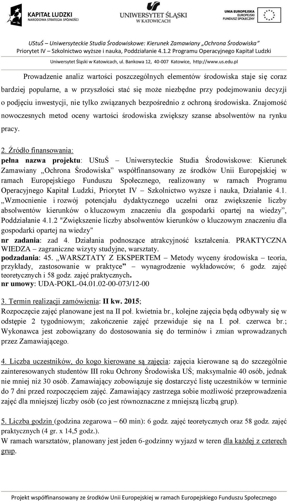 Źródło finansowania: pełna nazwa projektu: UStuŚ Uniwersyteckie Studia Środowiskowe: Kierunek Zamawiany Ochrona Środowiska współfinansowany ze środków Unii Europejskiej w ramach Europejskiego