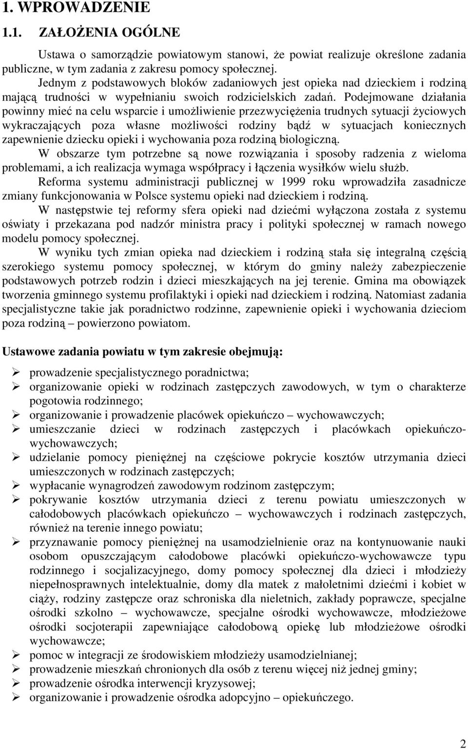 Podejmowane działania powinny mieć na celu wsparcie i umożliwienie przezwyciężenia trudnych sytuacji życiowych wykraczających poza własne możliwości rodziny bądź w sytuacjach koniecznych zapewnienie