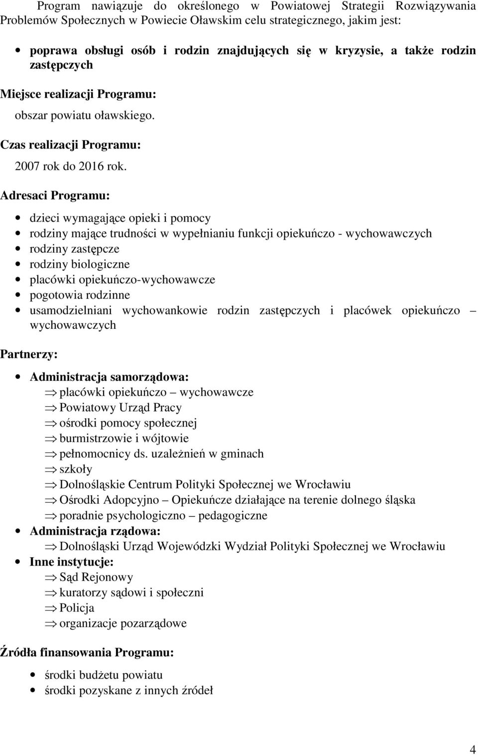 Adresaci Programu: dzieci wymagające opieki i pomocy rodziny mające trudności w wypełnianiu funkcji opiekuńczo - wychowawczych rodziny zastępcze rodziny biologiczne placówki opiekuńczo-wychowawcze