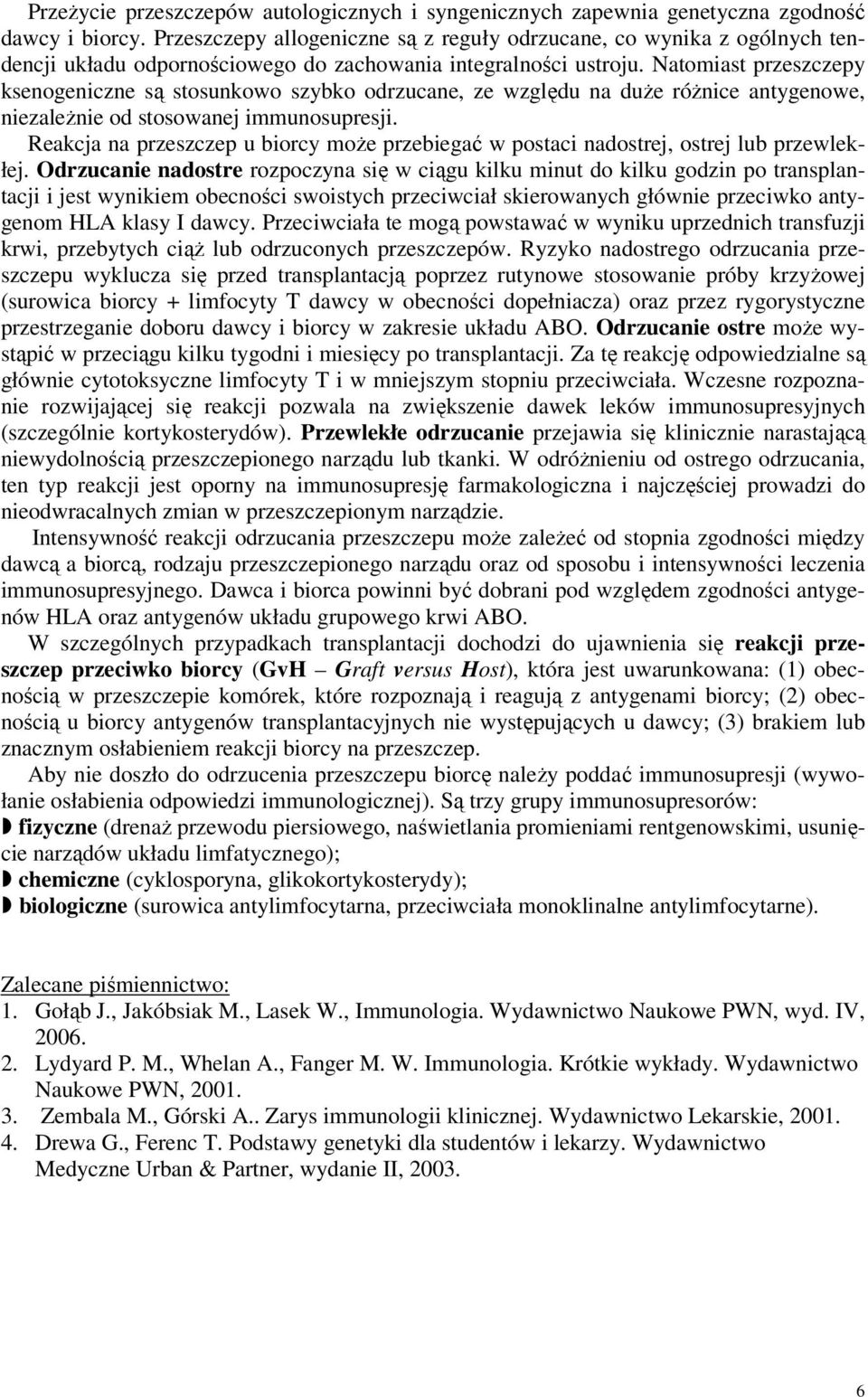 Natomiast przeszczepy ksenogeniczne są stosunkowo szybko odrzucane, ze względu na duże różnice antygenowe, niezależnie od stosowanej immunosupresji.