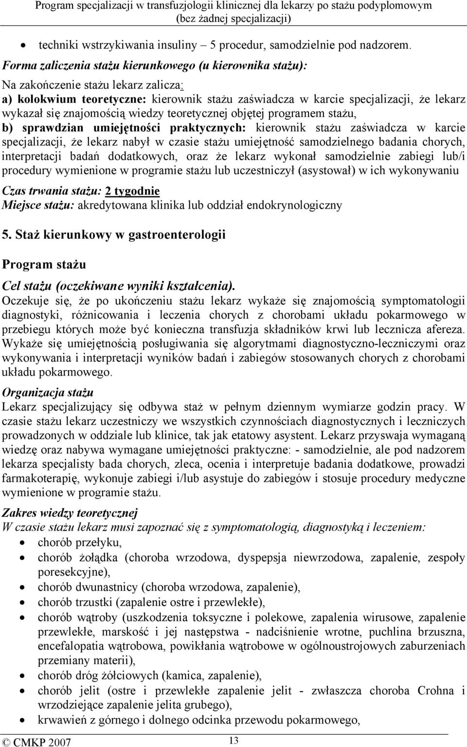 znajomością wiedzy teoretycznej objętej programem stażu, b) sprawdzian umiejętności praktycznych: kierownik stażu zaświadcza w karcie specjalizacji, że lekarz nabył w czasie stażu umiejętność