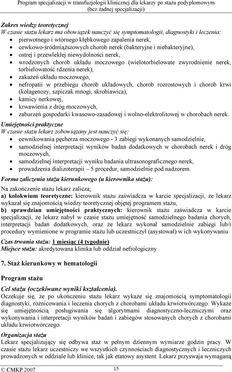 moczowego, nefropatii w przebiegu chorób układowych, chorób rozrostowych i chorób krwi (kolagenozy, szpiczak mnogi, skrobiawica), kamicy nerkowej, krwawienia z dróg moczowych, zaburzeń gospodarki