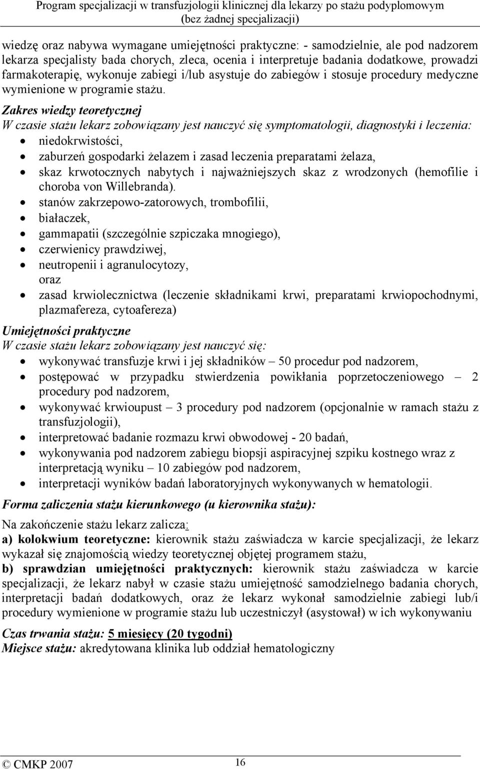 Zakres wiedzy teoretycznej W czasie stażu lekarz zobowiązany jest nauczyć się symptomatologii, diagnostyki i leczenia: niedokrwistości, zaburzeń gospodarki żelazem i zasad leczenia preparatami