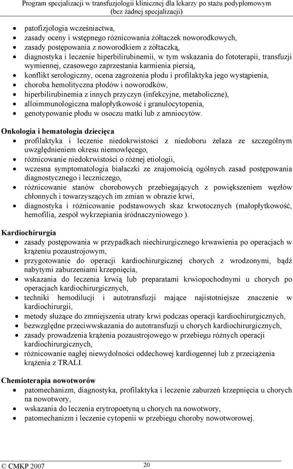 noworodków, hiperbilirubinemia z innych przyczyn (infekcyjne, metaboliczne), alloimmunologiczna małopłytkowość i granulocytopenia, genotypowanie płodu w osoczu matki lub z amniocytów.