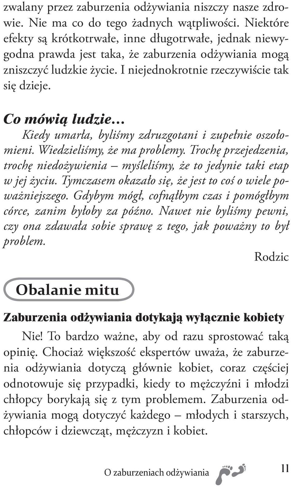 Co mówią ludzie Kiedy umarła, byliśmy zdruzgotani i zupełnie oszołomieni. Wiedzieliśmy, że ma problemy. Trochę przejedzenia, trochę niedożywienia myśleliśmy, że to jedynie taki etap w jej życiu.